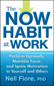 бесплатно читать книгу The Now Habit at Work. Perform Optimally, Maintain Focus, and Ignite Motivation in Yourself and Others автора Neil PhD