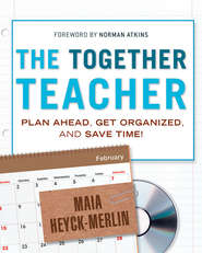 бесплатно читать книгу The Together Teacher. Plan Ahead, Get Organized, and Save Time! автора Maia Heyck-Merlin