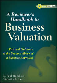 бесплатно читать книгу A Reviewer's Handbook to Business Valuation. Practical Guidance to the Use and Abuse of a Business Appraisal автора L. Hood