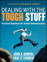 бесплатно читать книгу Dealing with the Tough Stuff. Practical Solutions for School Administrators автора John Gabriel
