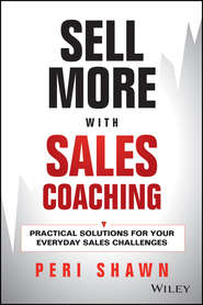 бесплатно читать книгу Sell More With Sales Coaching. Practical Solutions for Your Everyday Sales Challenges автора Peri Shawn