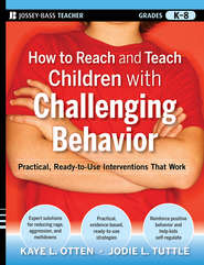 бесплатно читать книгу How to Reach and Teach Children with Challenging Behavior (K-8). Practical, Ready-to-Use Interventions That Work автора Kaye Otten