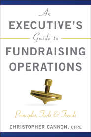 бесплатно читать книгу An Executive's Guide to Fundraising Operations. Principles, Tools and Trends автора Christopher Cannon