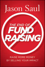 бесплатно читать книгу The End of Fundraising. Raise More Money by Selling Your Impact автора Jason Saul