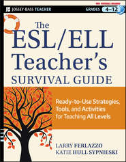 бесплатно читать книгу The ESL / ELL Teacher's Survival Guide. Ready-to-Use Strategies, Tools, and Activities for Teaching English Language Learners of All Levels автора Larry Ferlazzo