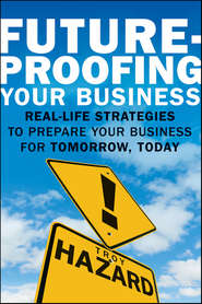 бесплатно читать книгу Future-Proofing Your Business. Real Life Strategies to Prepare Your Business for Tomorrow, Today автора Troy Hazard