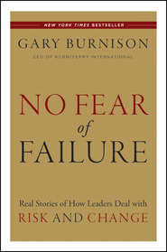 бесплатно читать книгу No Fear of Failure. Real Stories of How Leaders Deal with Risk and Change автора Gary Burnison