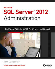 бесплатно читать книгу Microsoft SQL Server 2012 Administration. Real-World Skills for MCSA Certification and Beyond (Exams 70-461, 70-462, and 70-463) автора Tom Carpenter