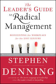 бесплатно читать книгу The Leader's Guide to Radical Management. Reinventing the Workplace for the 21st Century автора Stephen Denning
