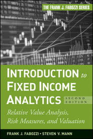 бесплатно читать книгу Introduction to Fixed Income Analytics. Relative Value Analysis, Risk Measures and Valuation автора Frank J. Fabozzi