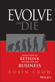 бесплатно читать книгу Evolve or Die. Seven Steps to Rethink the Way You Do Business автора Robin Crow