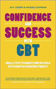 бесплатно читать книгу Confidence and Success with CBT. Small steps to achieve your big goals with cognitive behaviour therapy автора Avy Joseph