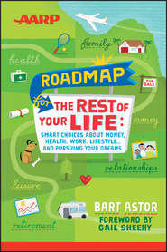 бесплатно читать книгу AARP Roadmap for the Rest of Your Life. Smart Choices About Money, Health, Work, Lifestyle .. and Pursuing Your Dreams автора Bart Astor