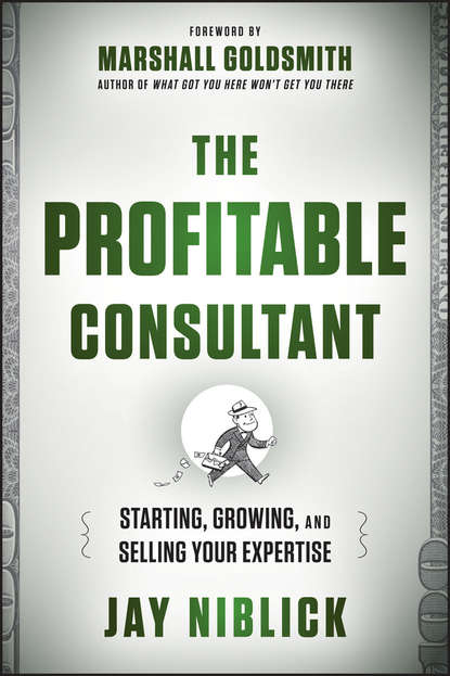 The Profitable Consultant. Starting, Growing, and Selling Your Expertise