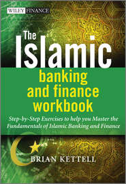 бесплатно читать книгу The Islamic Banking and Finance Workbook. Step-by-Step Exercises to help you Master the Fundamentals of Islamic Banking and Finance автора Brian Kettell