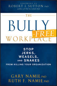 бесплатно читать книгу The Bully-Free Workplace. Stop Jerks, Weasels, and Snakes From Killing Your Organization автора Gary Namie