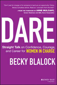 бесплатно читать книгу Dare. Straight Talk on Confidence, Courage, and Career for Women in Charge автора Becky Blalock