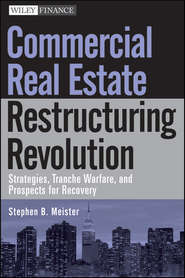 бесплатно читать книгу Commercial Real Estate Restructuring Revolution. Strategies, Tranche Warfare, and Prospects for Recovery автора Stephen Meister