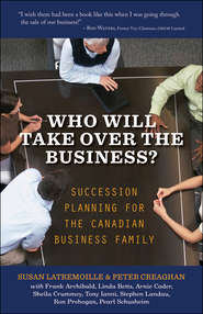 бесплатно читать книгу Who Will Take Over the Business?. Succession Planning for the Canadian Business Family автора Susan Latremoille