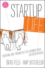 бесплатно читать книгу Startup Life. Surviving and Thriving in a Relationship with an Entrepreneur автора Brad Feld