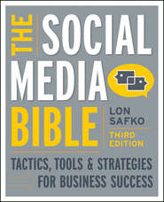 бесплатно читать книгу The Social Media Bible. Tactics, Tools, and Strategies for Business Success автора Lon Safko