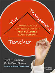 бесплатно читать книгу The Transparent Teacher. Taking Charge of Your Instruction with Peer-Collected Classroom Data автора Trent Kaufman