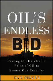 бесплатно читать книгу Oil's Endless Bid. Taming the Unreliable Price of Oil to Secure Our Economy автора Dan Dicker