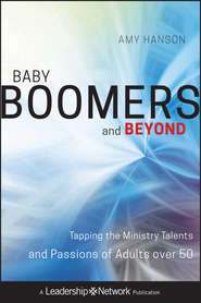 бесплатно читать книгу Baby Boomers and Beyond. Tapping the Ministry Talents and Passions of Adults over 50 автора Amy Hanson