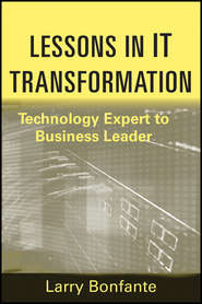 бесплатно читать книгу Lessons in IT Transformation. Technology Expert to Business Leader автора Larry Bonfante