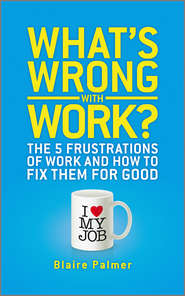 бесплатно читать книгу What's Wrong with Work?. The 5 Frustrations of Work and How to Fix them for Good автора Blaire Palmer