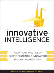 бесплатно читать книгу Innovative Intelligence. The Art and Practice of Leading Sustainable Innovation in Your Organization автора Claude Legrand