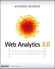 бесплатно читать книгу Web Analytics 2.0. The Art of Online Accountability and Science of Customer Centricity автора Avinash Kaushik