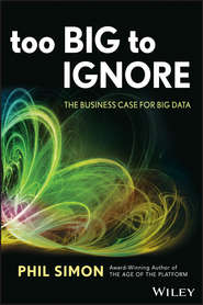 бесплатно читать книгу Too Big to Ignore. The Business Case for Big Data автора Phil Simon