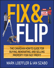 бесплатно читать книгу Fix and Flip. The Canadian How-To Guide for Buying, Renovating and Selling Property for Fast Profit автора Mark Loeffler