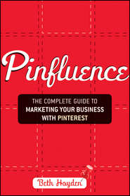 бесплатно читать книгу Pinfluence. The Complete Guide to Marketing Your Business with Pinterest автора Beth Hayden