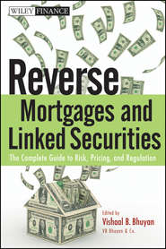 бесплатно читать книгу Reverse Mortgages and Linked Securities. The Complete Guide to Risk, Pricing, and Regulation автора Vishaal Bhuyan