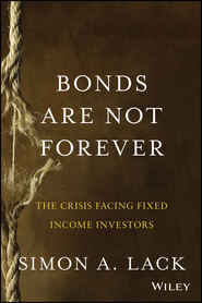 бесплатно читать книгу Bonds Are Not Forever. The Crisis Facing Fixed Income Investors автора Simon Lack