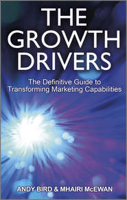 бесплатно читать книгу The Growth Drivers. The Definitive Guide to Transforming Marketing Capabilities автора Andy Bird