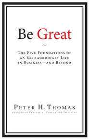бесплатно читать книгу Be Great. The Five Foundations of an Extraordinary Life in Business - and Beyond автора Peter Thomas