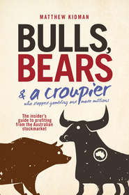 бесплатно читать книгу Bulls, Bears and a Croupier. The insider's guide to profi ting from the Australian stockmarket автора Matthew Kidman