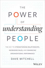 бесплатно читать книгу The Power of Understanding People. The Key to Strengthening Relationships, Increasing Sales, and Enhancing Organizational Performance автора Dave Mitchell