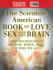 бесплатно читать книгу The Scientific American Book of Love, Sex and the Brain. The Neuroscience of How, When, Why and Who We Love автора Judith Horstman