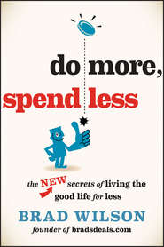 бесплатно читать книгу Do More, Spend Less. The New Secrets of Living the Good Life for Less автора Brad Wilson