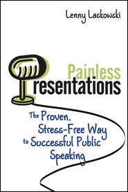 бесплатно читать книгу Painless Presentations. The Proven, Stress-Free Way to Successful Public Speaking автора Lenny Laskowski