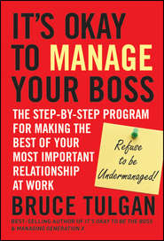 бесплатно читать книгу It's Okay to Manage Your Boss. The Step-by-Step Program for Making the Best of Your Most Important Relationship at Work автора Bruce Tulgan