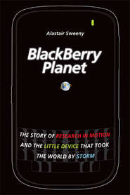 бесплатно читать книгу BlackBerry Planet. The Story of Research in Motion and the Little Device that Took the World by Storm автора Alastair Sweeny