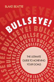 бесплатно читать книгу Bullseye!. The Ultimate Guide to Achieving Your Goals автора Blake Beattie