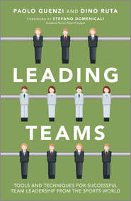бесплатно читать книгу Leading Teams. Tools and Techniques for Successful Team Leadership from the Sports World автора Paolo Guenzi