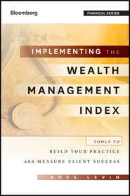 бесплатно читать книгу Implementing the Wealth Management Index. Tools to Build Your Practice and Measure Client Success автора Ross Levin