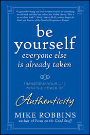 бесплатно читать книгу Be Yourself, Everyone Else is Already Taken. Transform Your Life with the Power of Authenticity автора Mike Robbins